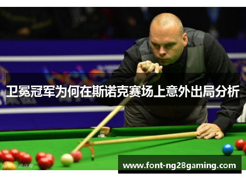 卫冕冠军为何在斯诺克赛场上意外出局分析