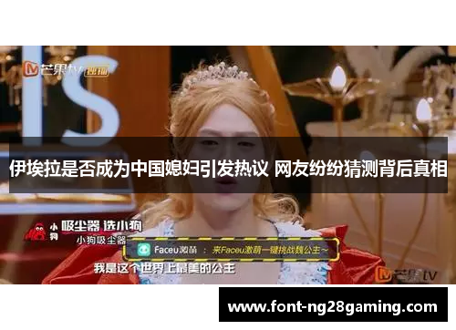 伊埃拉是否成为中国媳妇引发热议 网友纷纷猜测背后真相