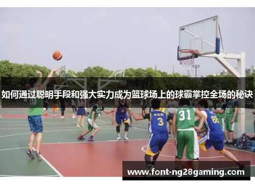 如何通过聪明手段和强大实力成为篮球场上的球霸掌控全场的秘诀