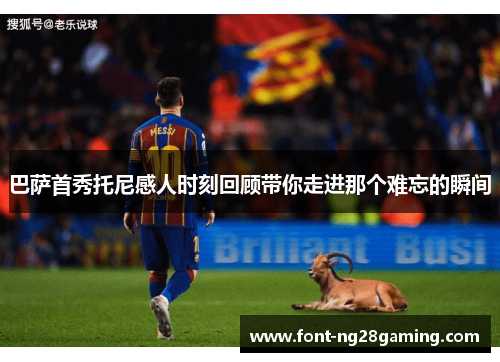 巴萨首秀托尼感人时刻回顾带你走进那个难忘的瞬间