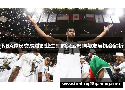NBA球员交易对职业生涯的深远影响与发展机会解析