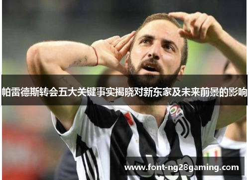 帕雷德斯转会五大关键事实揭晓对新东家及未来前景的影响
