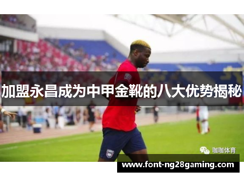 加盟永昌成为中甲金靴的八大优势揭秘