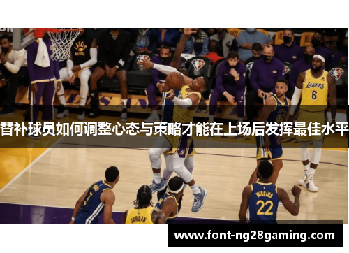 替补球员如何调整心态与策略才能在上场后发挥最佳水平