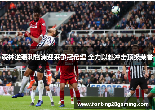 森林逆袭利物浦迎来争冠希望 全力以赴冲击顶级荣誉