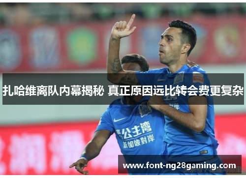 扎哈维离队内幕揭秘 真正原因远比转会费更复杂
