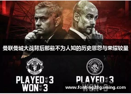 曼联曼城大战背后那些不为人知的历史恩怨与荣耀较量