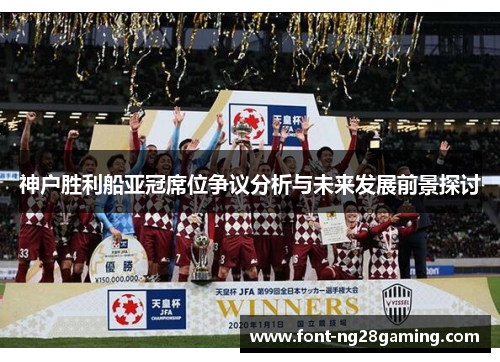 神户胜利船亚冠席位争议分析与未来发展前景探讨
