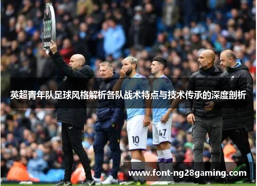 英超青年队足球风格解析各队战术特点与技术传承的深度剖析