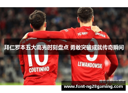 拜仁罗本五大高光时刻盘点 勇敢突破成就传奇瞬间