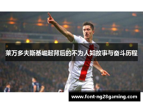 莱万多夫斯基崛起背后的不为人知故事与奋斗历程