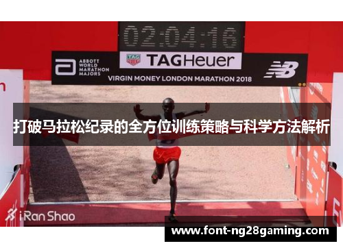 打破马拉松纪录的全方位训练策略与科学方法解析 打破马拉松纪录的全方位训练策略与科学方法解析