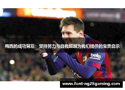 梅西的成功背后：坚持努力与自我超越为我们提供的宝贵启示