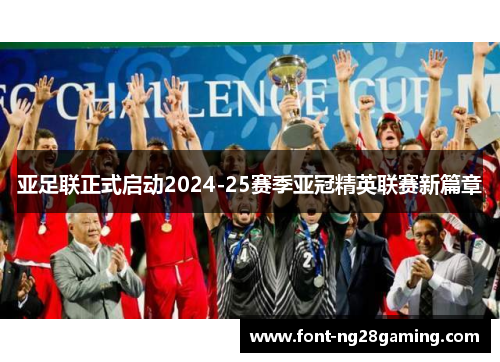 亚足联正式启动2024-25赛季亚冠精英联赛新篇章 亚足联正式启动2024-25赛季亚冠精英联赛新篇章